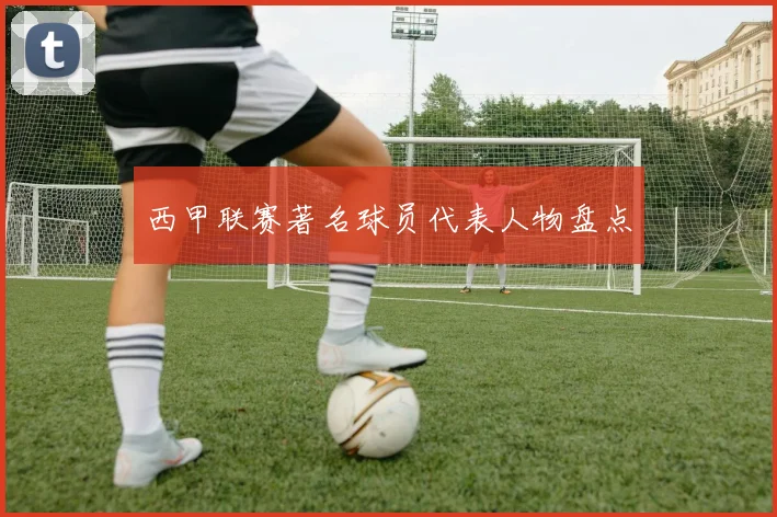 西甲联赛著名球员代表人物盘点