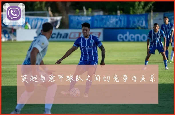 英超与意甲球队之间的竞争与关系